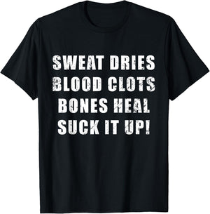 Sweat Dries, Blood Clots, Bones Heal, Suck It Up; Motivation T-Shirt - T-Shirt | Black