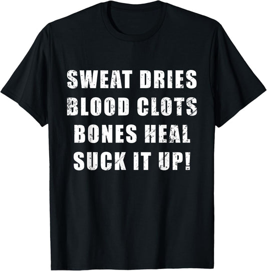 Sweat Dries, Blood Clots, Bones Heal, Suck It Up; Motivation T-Shirt - T-Shirt | Black