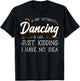 A Day Without Dancing Is Like Just Kidding I Have No Idea T-Shirt - T-Shirt | Black