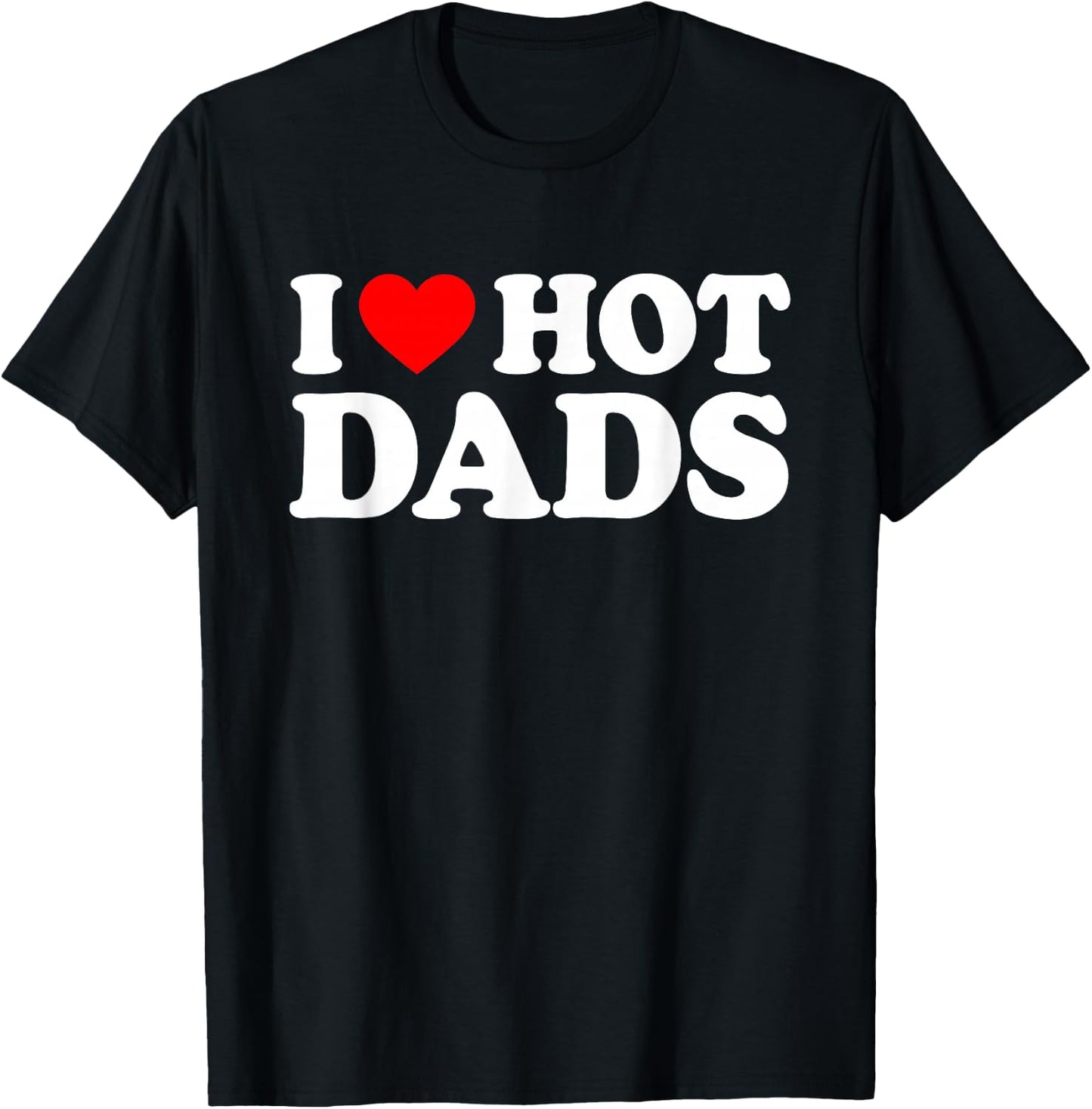 I Love Hot Dads T-Shirt - T-Shirt | Black