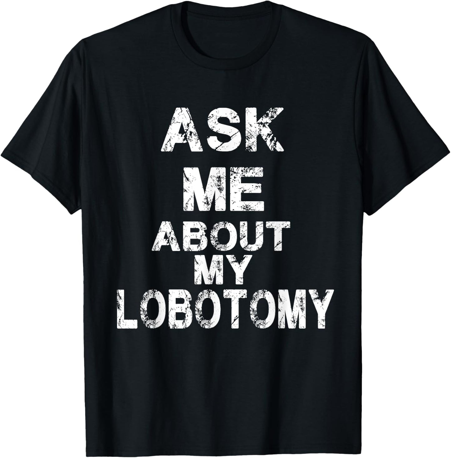 Ask Me About My Lobotomy Funny Typography T-Shirt - T-Shirt | Black
