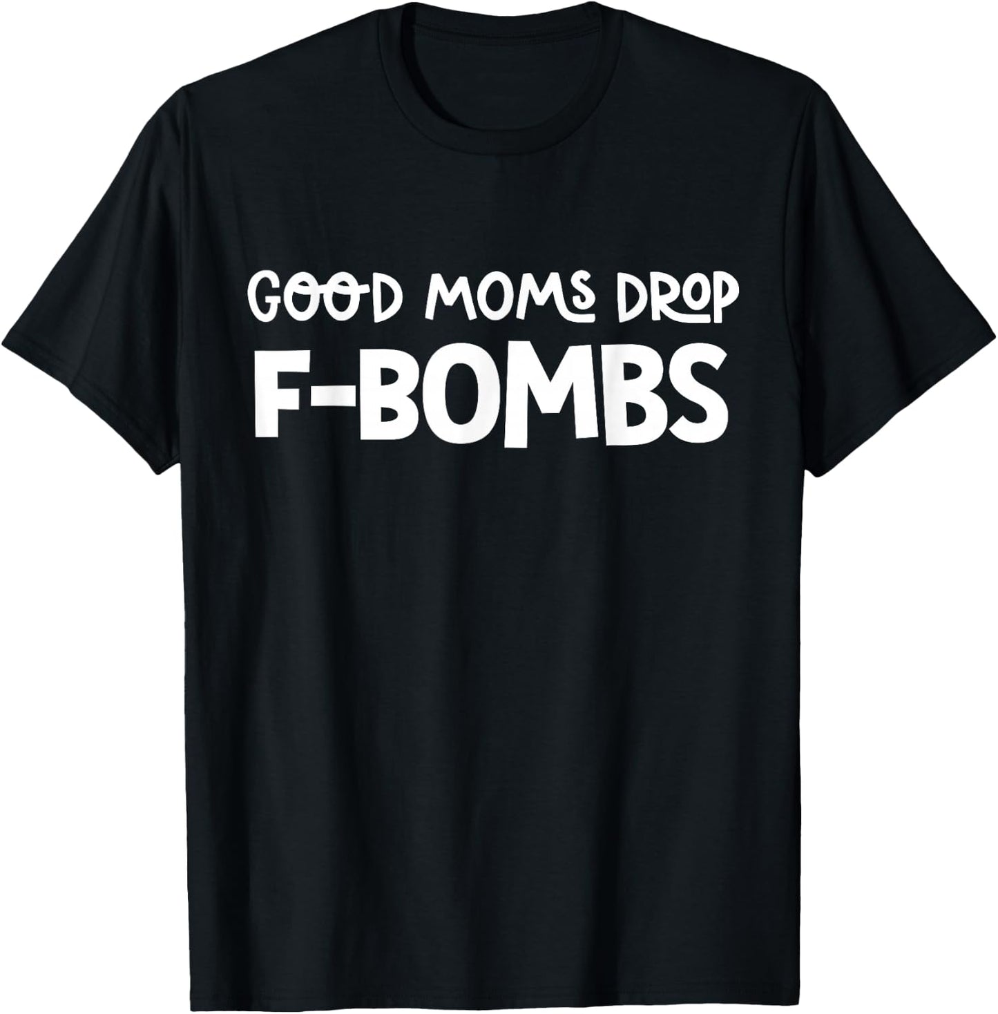 Good Moms Drop F-Bombs Cussing Mom Cursing Mom Gifts T-Shirt - T-Shirt | Black