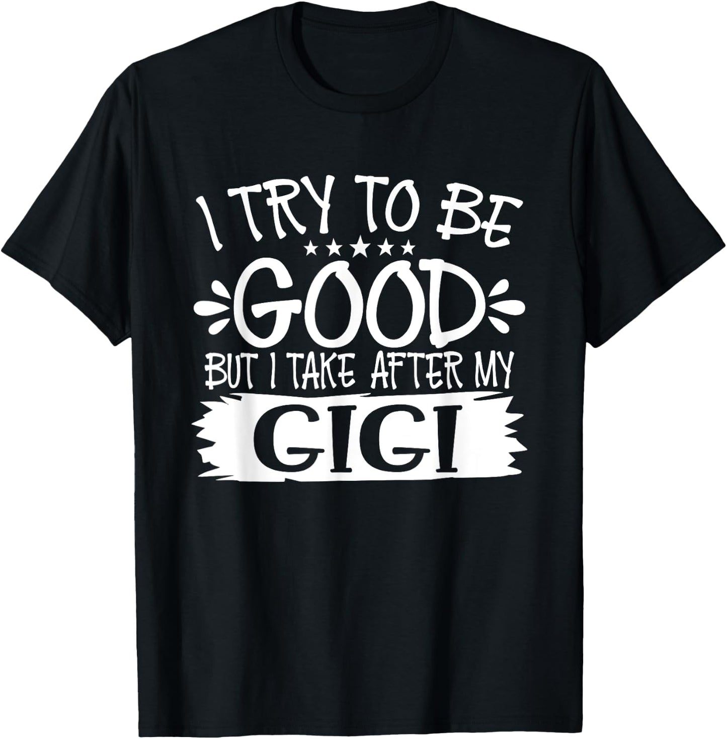 I Try to Be Good But I Take After My Gigi - Family T-Shirt - T-Shirt | Black