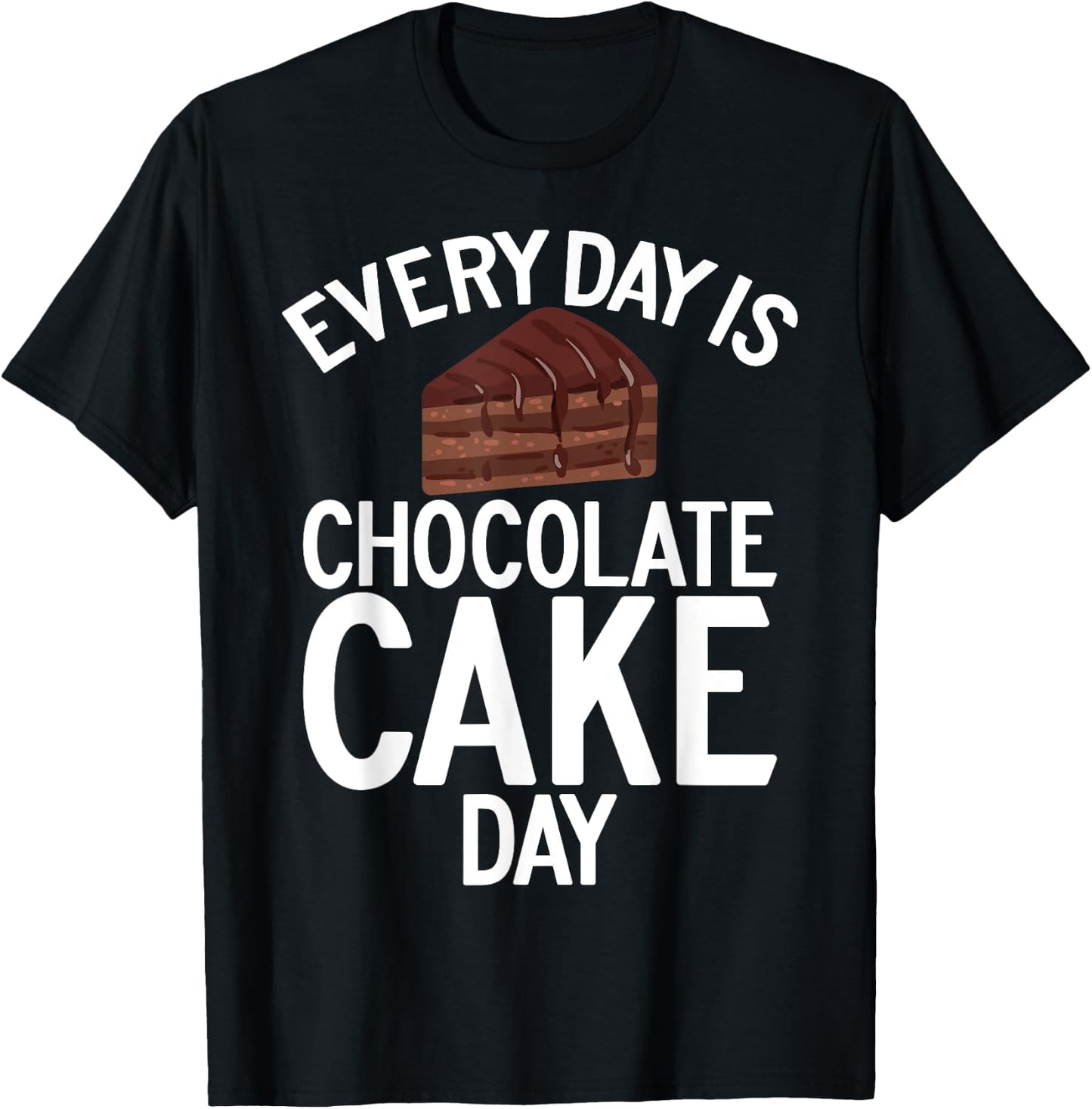 Every Day is Chocolate Cake Day Chocolate Cake T-Shirt - T-Shirt | Black