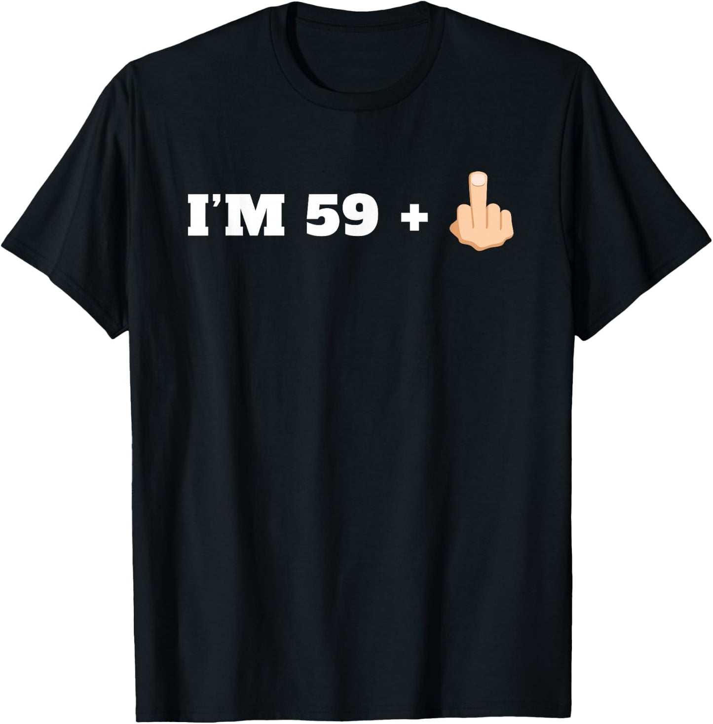 I'm 59 + 1 Middle Finger Funny Milestone 60th Birthday Shirt T-Shirt - T-Shirt | Black