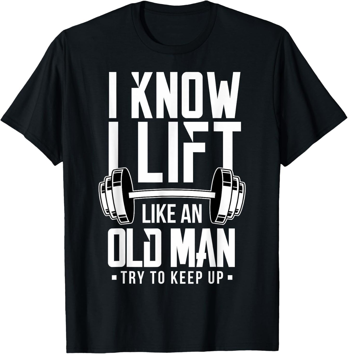 I Know I Lift Like An Old Man Weight Lifting Weightlifters T-Shirt - T-Shirt | Black