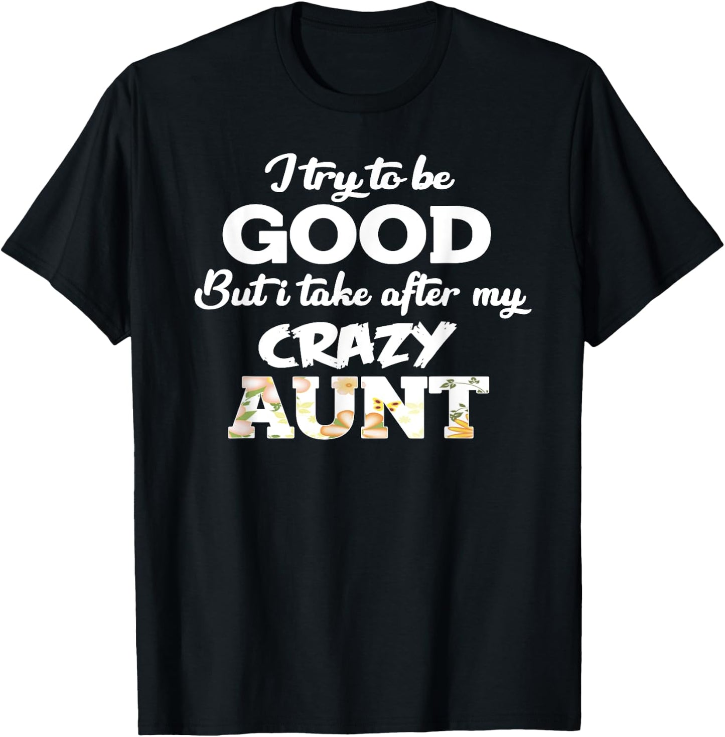 I Try To Be Good But I Take After My Crazy Aunt - Floral T-Shirt - T-Shirt | Black