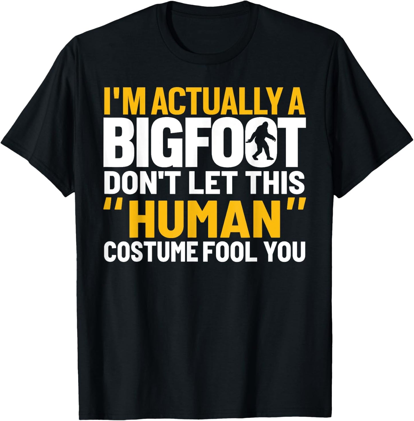 Don't Let This Human Costume Fool You I'm Actually A Bigfoot T-Shirt - T-Shirt | Black