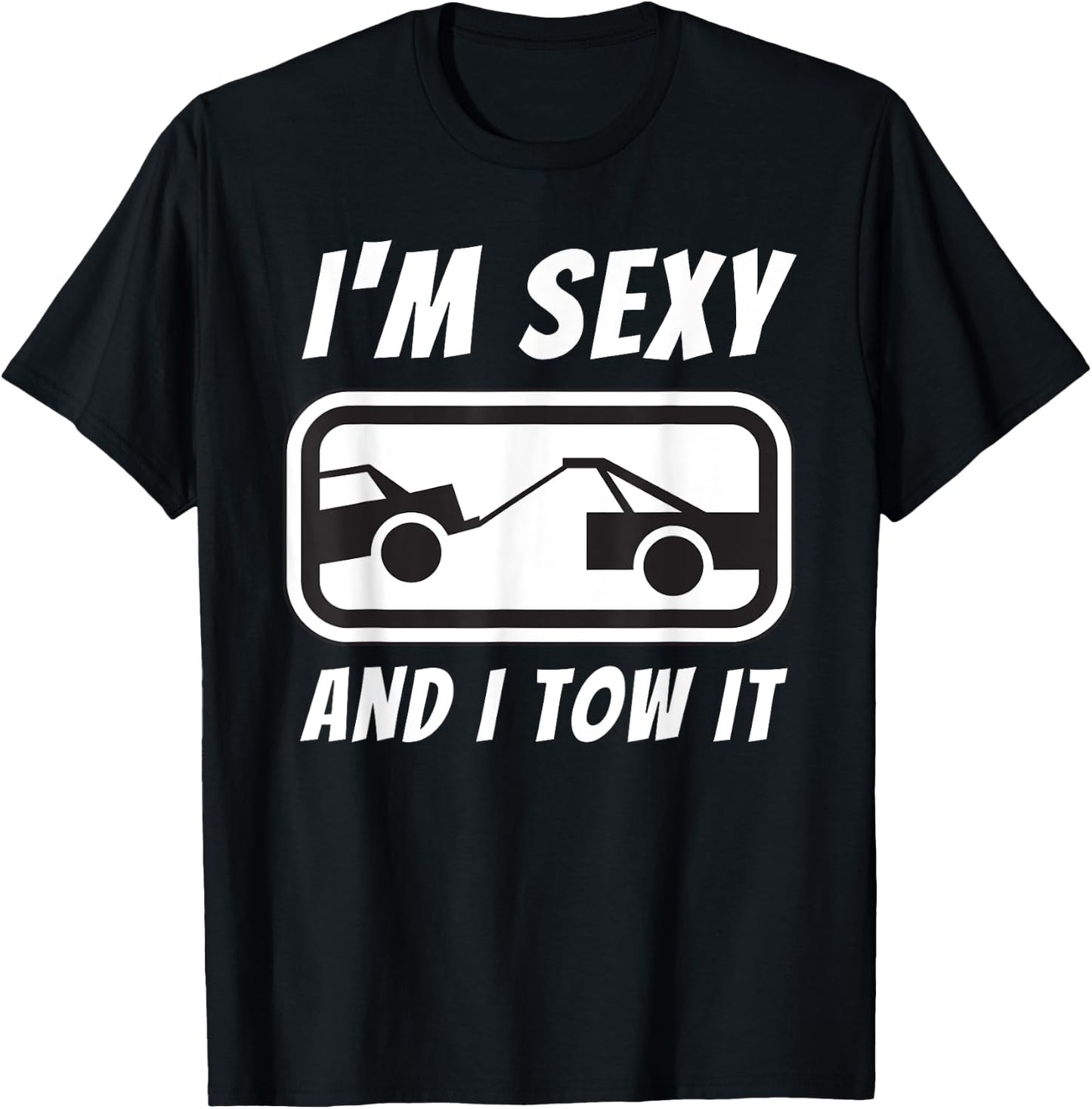 I'm Sexy And I Tow It - Tow Truck Driver & Tow Operator T-Shirt - T-Shirt | Black