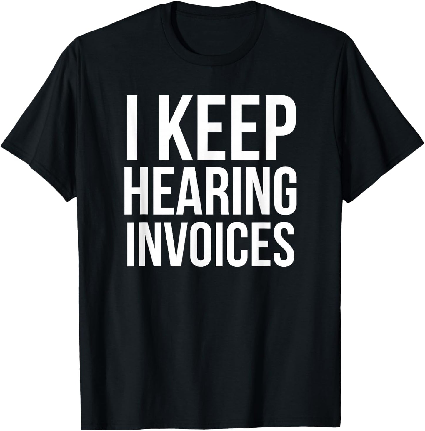 I Keep Hearing Invoices Funny Accounting CPA Gift T-Shirt - T-Shirt | Black