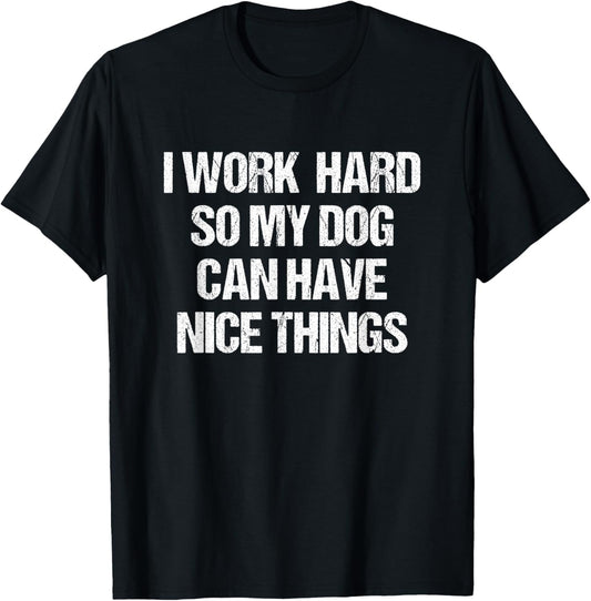 I Work Hard So My Dog Can Have Nice Things Funny Dog Owner T-Shirt - T-Shirt | Black