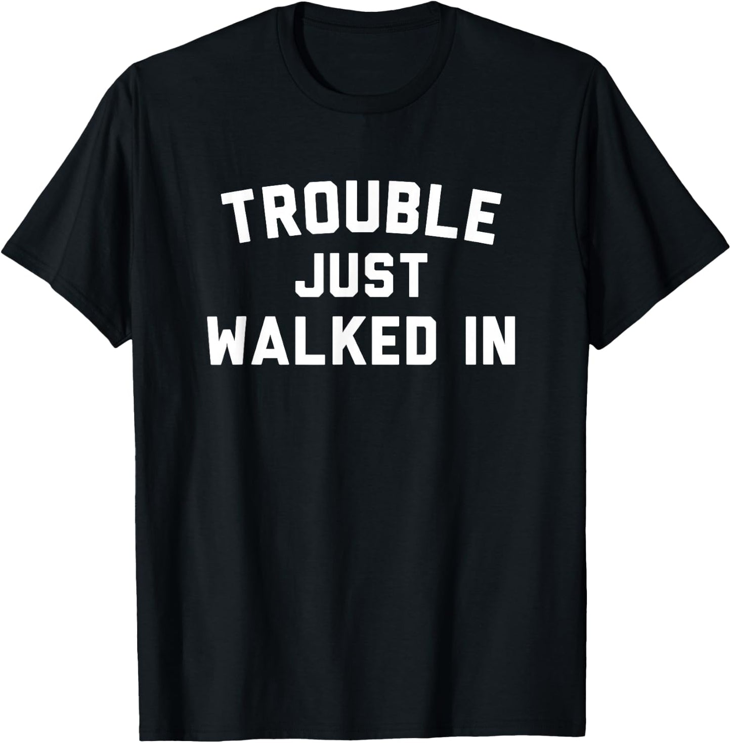 Trouble Just Walked In T-Shirt - T-Shirt | Black