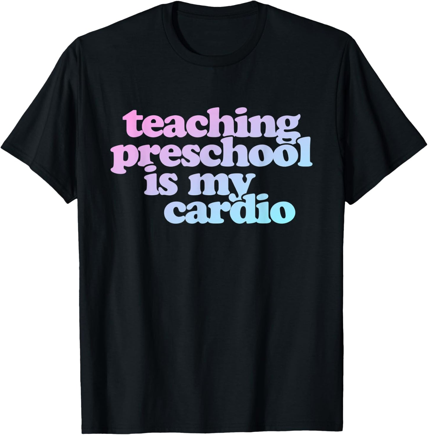 Teaching Preschool Is My Cardio T-Shirt - T-Shirt | Black