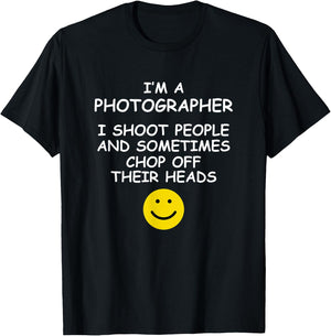 I'm a Photographer I Shoot People and Chop of Their Heads T-Shirt - T-Shirt | Black