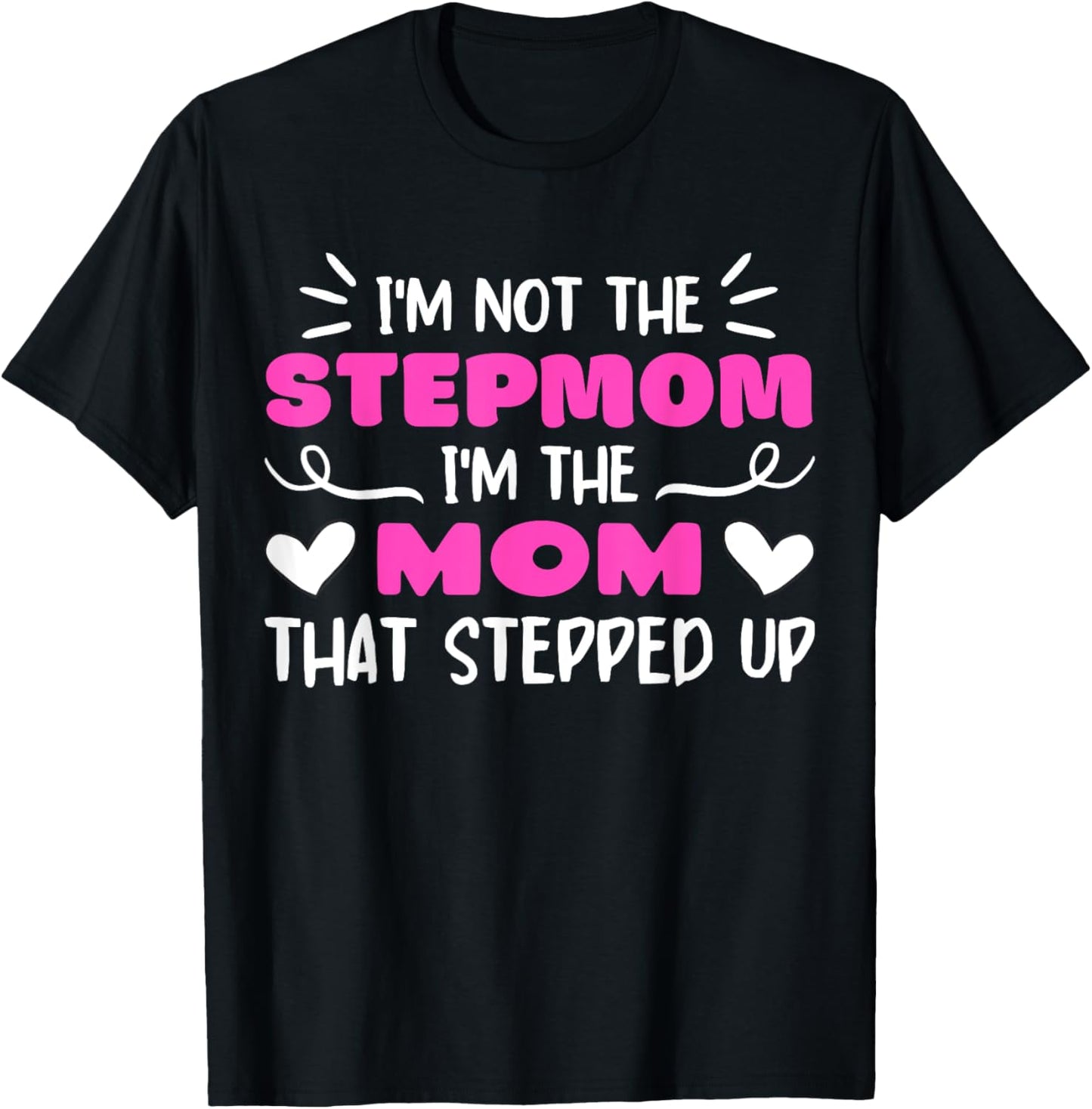 I'm Not The Stepmom I'm The Mom That Stepped Up Quote T-Shirt - T-Shirt | Black