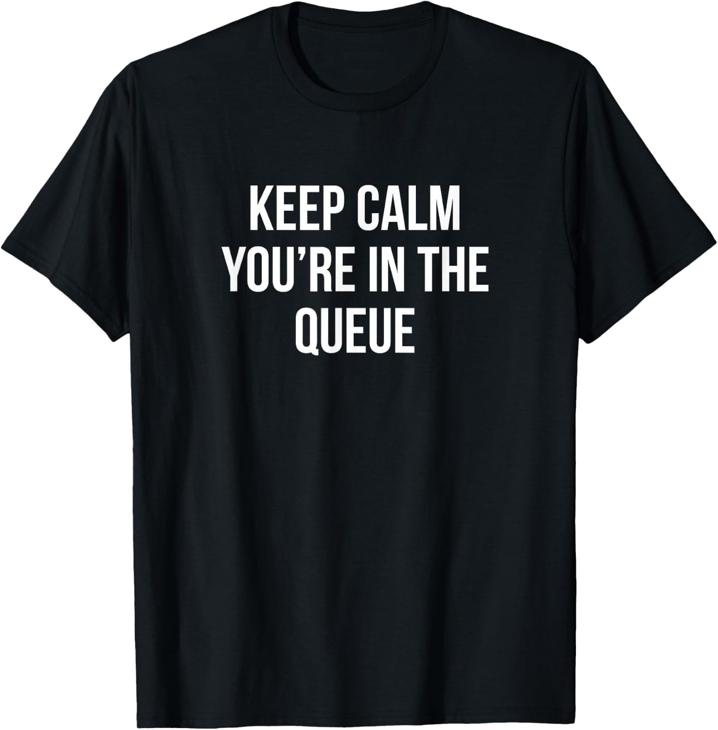 Keep Calm - You're In The Queue T-Shirt - T-Shirt | Black
