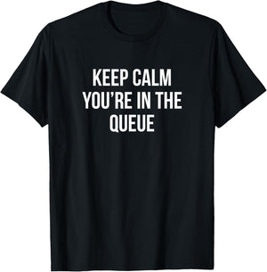 Keep Calm - You're In The Queue T-Shirt - T-Shirt | Black