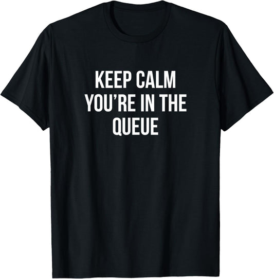 Keep Calm - You're In The Queue T-Shirt - T-Shirt | Black