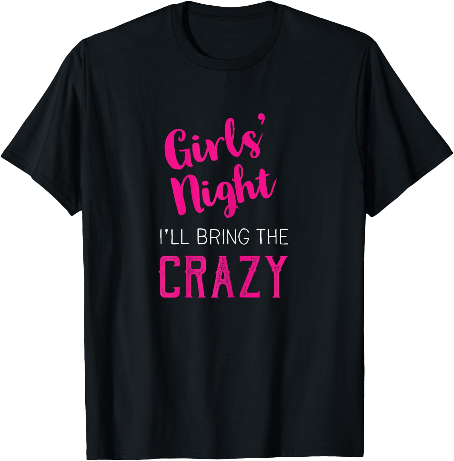 Girls Night Out - I'll Bring The Crazy T-Shirt - T-Shirt | Black