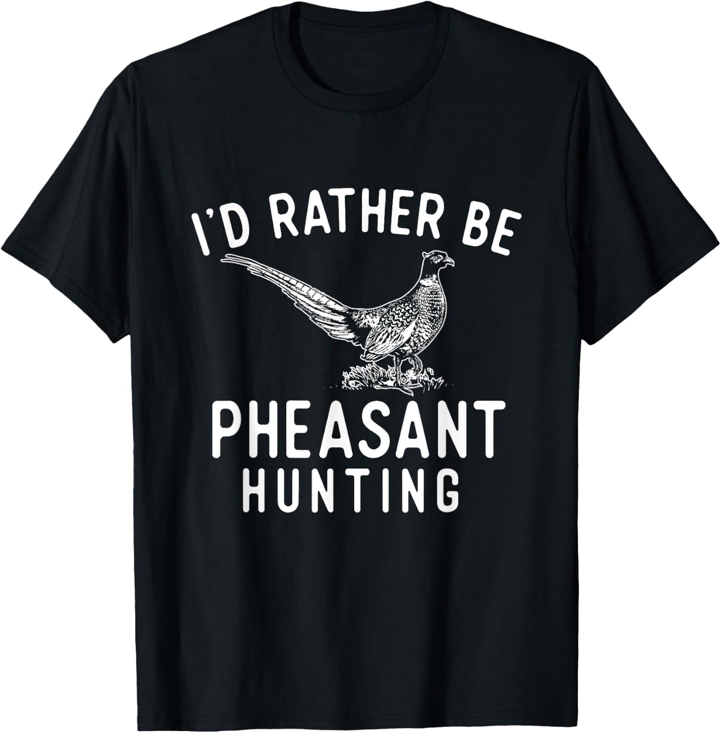 I'd Rather Be Pheasant Hunting - Pheasant Hunter Bird Hunter T-Shirt - T-Shirt | Black