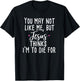You May Not Like Me But Jesus Thinks I'm to Die For Shirt T-Shirt - T-Shirt | Black