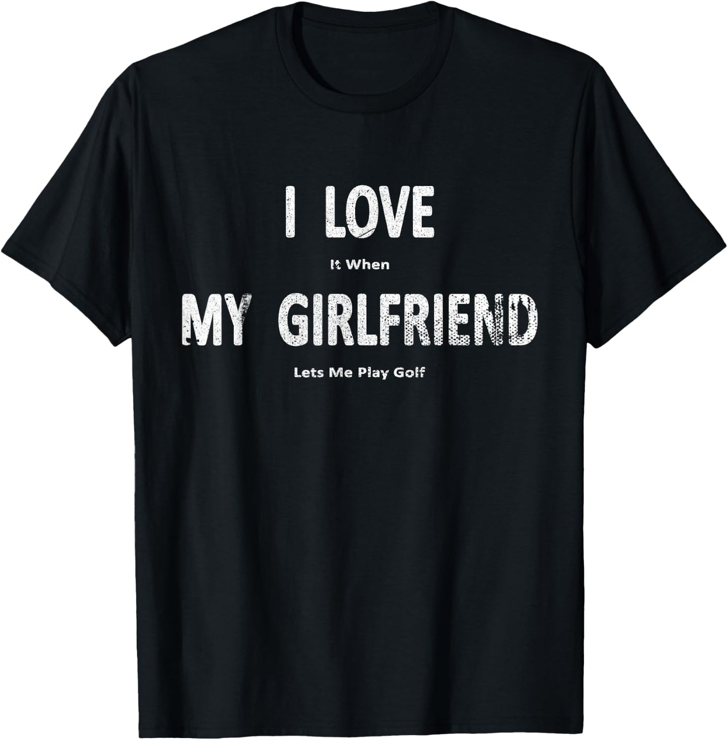 I Love It When My Girlfriend Lets Me Play Golf Funny T-Shirt - T-Shirt | Black