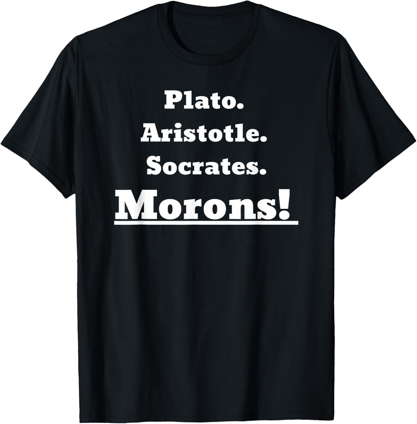 Plato Aristotle Socrates. Morons! T-Shirt - T-Shirt | Black