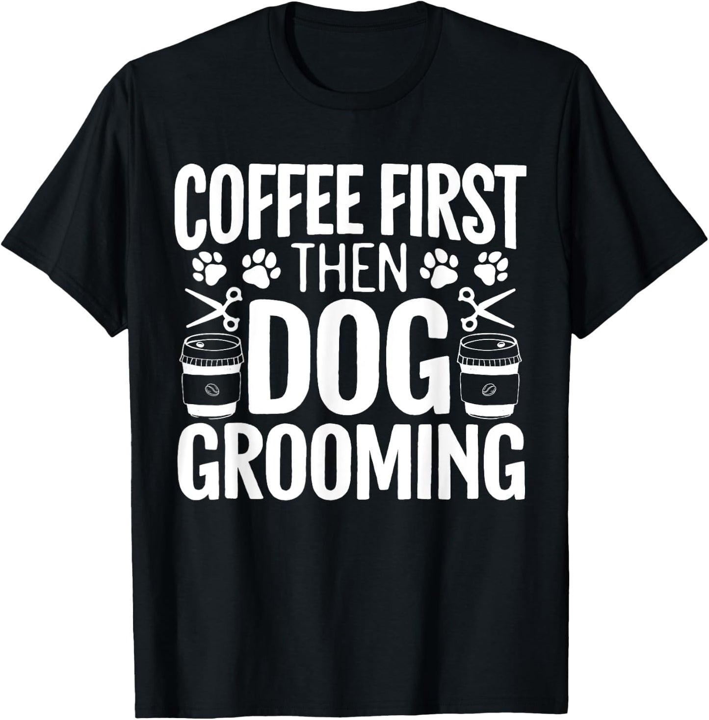 Coffee First Then Dog Grooming Pet Groomer Fur Artist Men Women T-Shirt - T-Shirt | Black