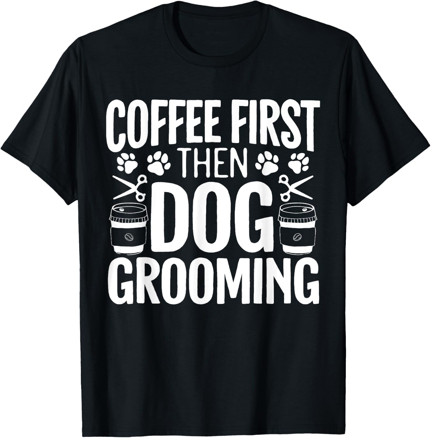 Coffee First Then Dog Grooming Pet Groomer Fur Artist Men Women T-Shirt - T-Shirt | Black