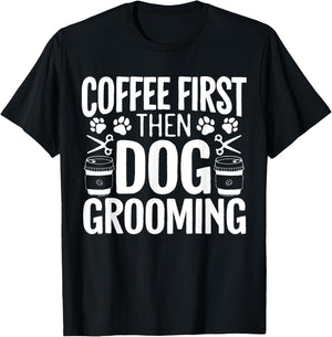 Coffee First Then Dog Grooming Pet Groomer Fur Artist Men Women T-Shirt - T-Shirt | Black