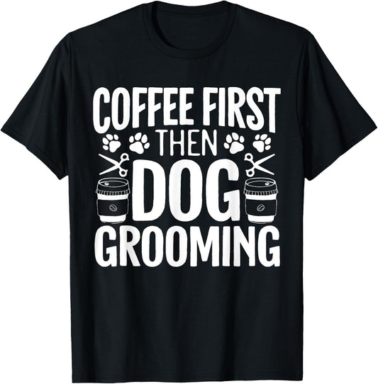 Coffee First Then Dog Grooming Pet Groomer Fur Artist Men Women T-Shirt - T-Shirt | Black