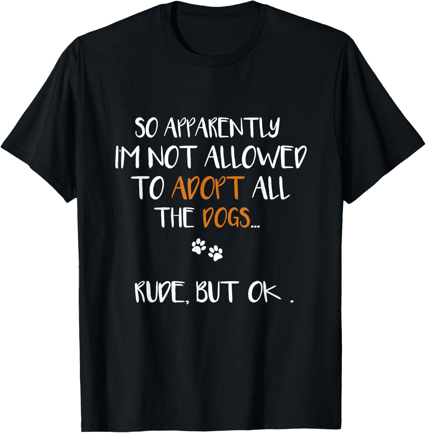 So Apparently I'm Not Allowed To Adopt All The Dogs Funny T-Shirt - T-Shirt | Black
