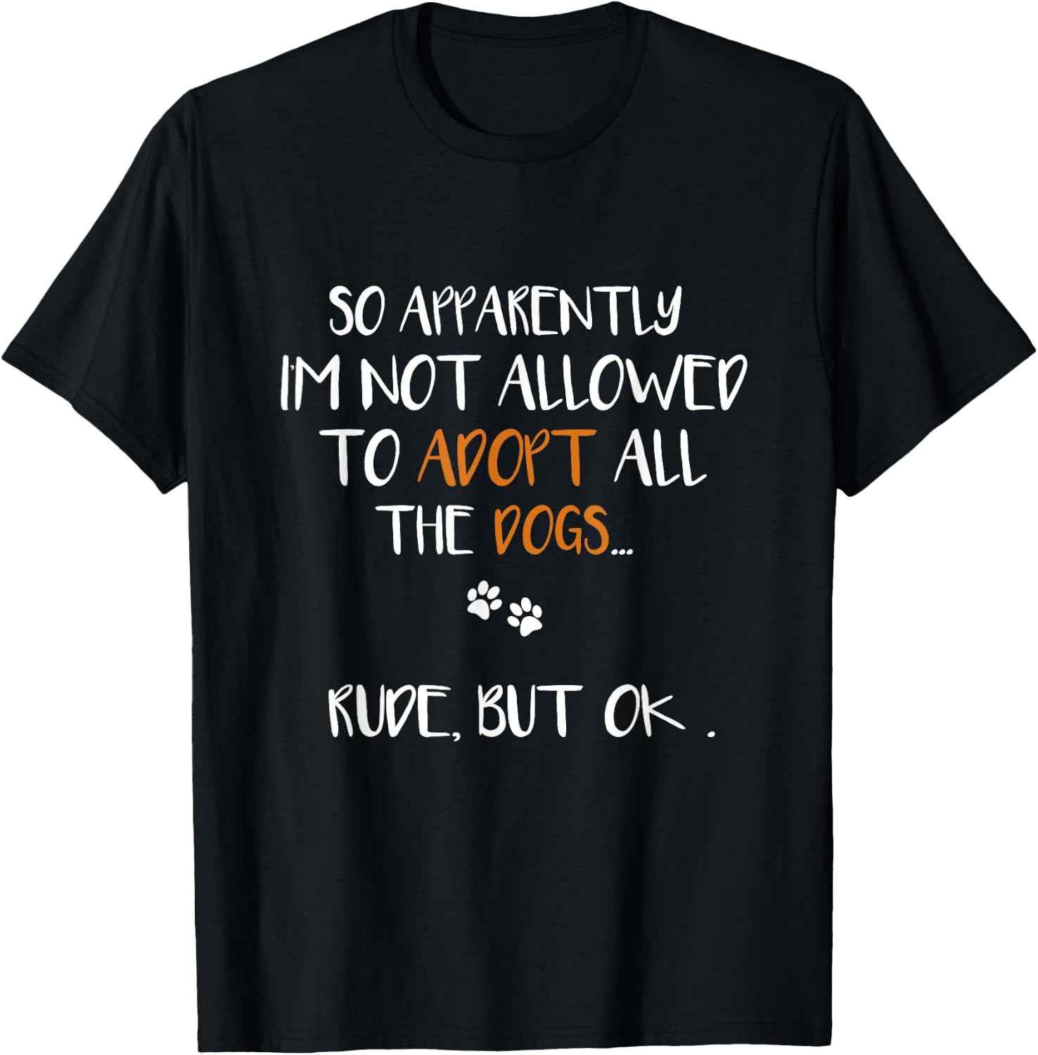 So Apparently I'm Not Allowed To Adopt All The Dogs Funny T-Shirt - T-Shirt | Black