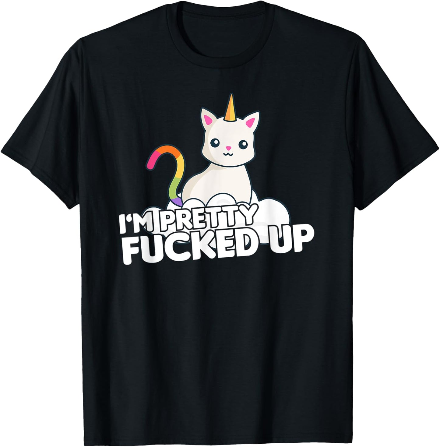 Funny Party T Shirt I am Pretty Fucked Up Unicorn Cat Men Women T-Shirt - T-Shirt | Black