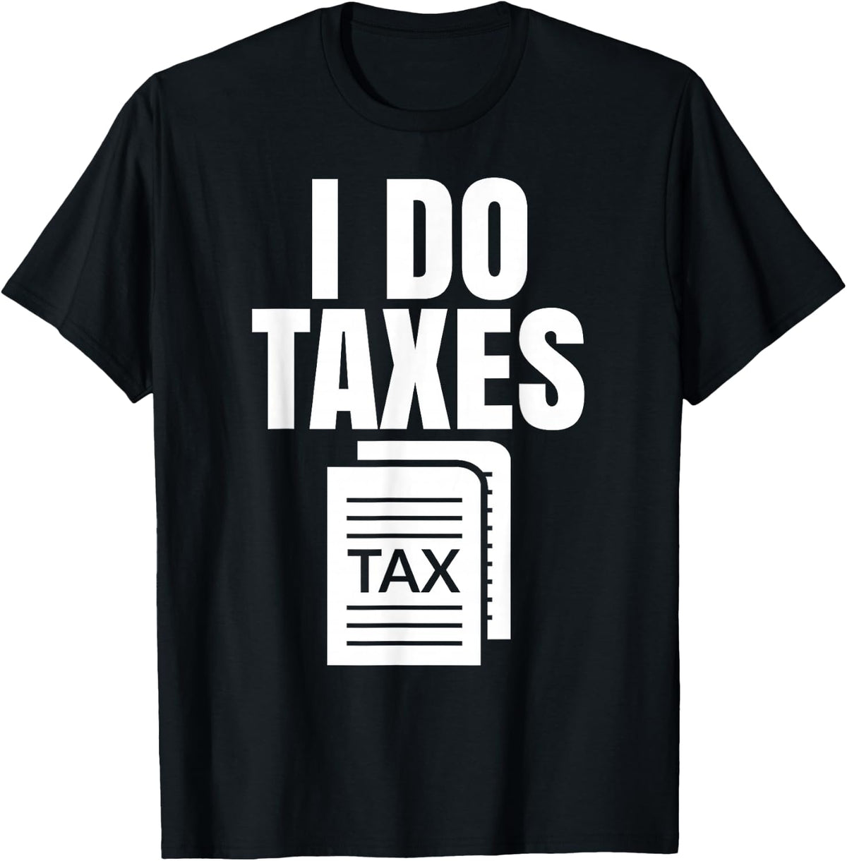 Tax Season I Do Taxes Accountant Funny Accounting Tax Advisor Savings T-Shirt - T-Shirt | Black