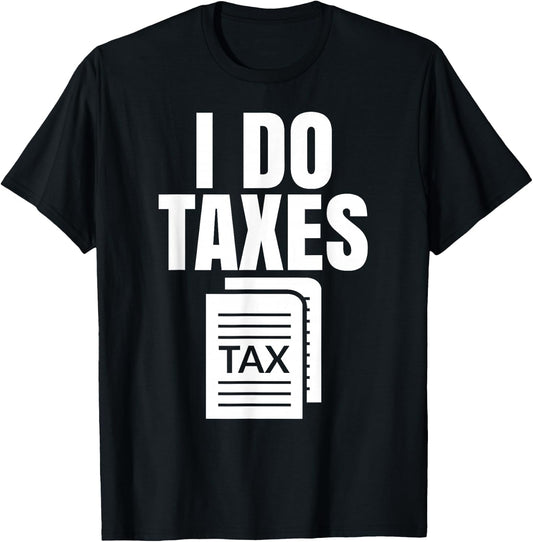 Tax Season I Do Taxes Accountant Funny Accounting Tax Advisor Savings T-Shirt - T-Shirt | Black
