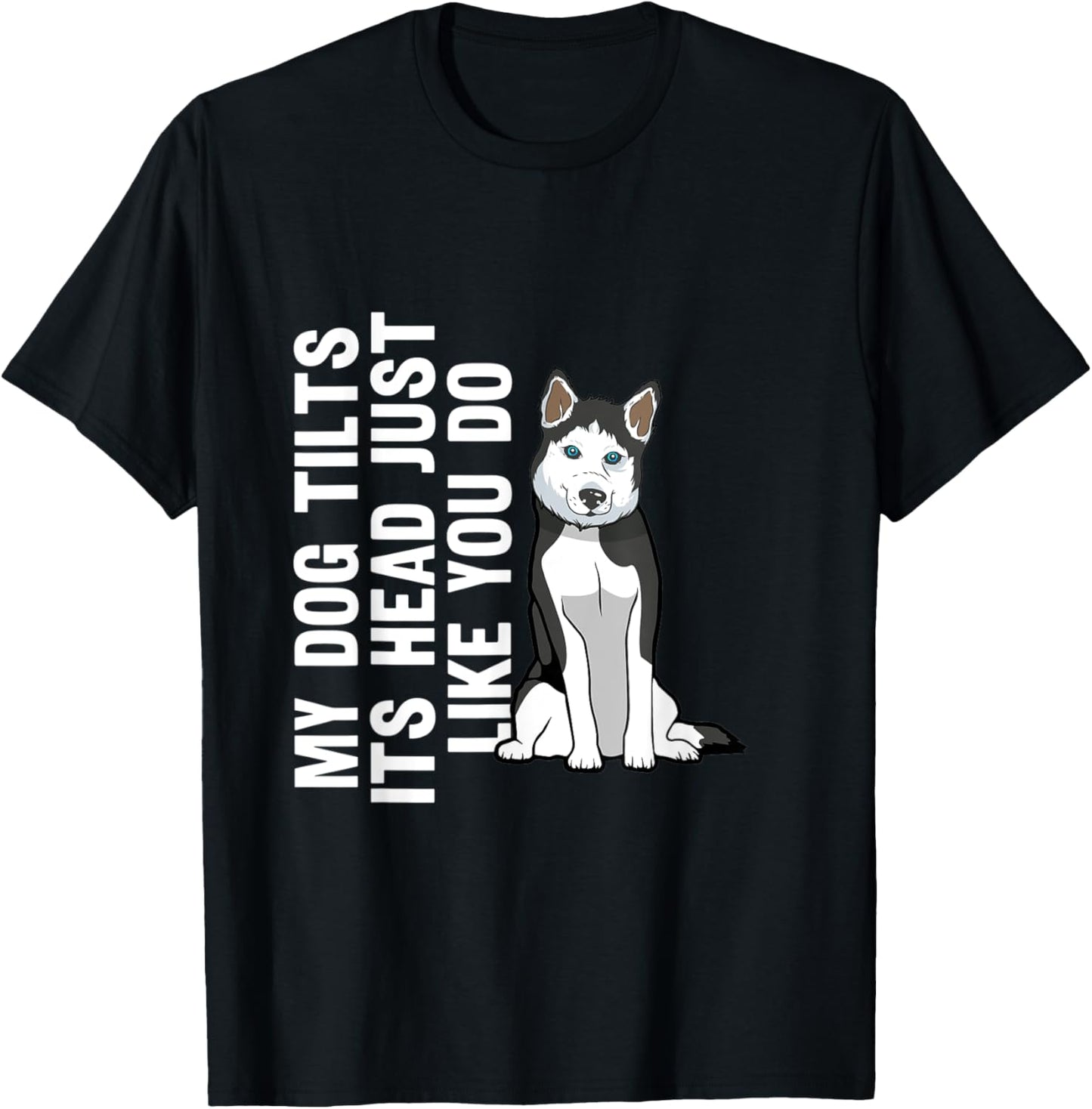 My Dog Tilts Its Head Just Like You Do Siberian Husky T-Shirt - T-Shirt | Black
