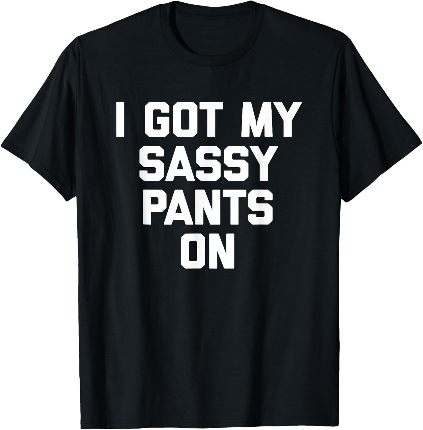 I Got My Sassy Pants On funny saying sarcastic cute T-Shirt - T-Shirt | Black