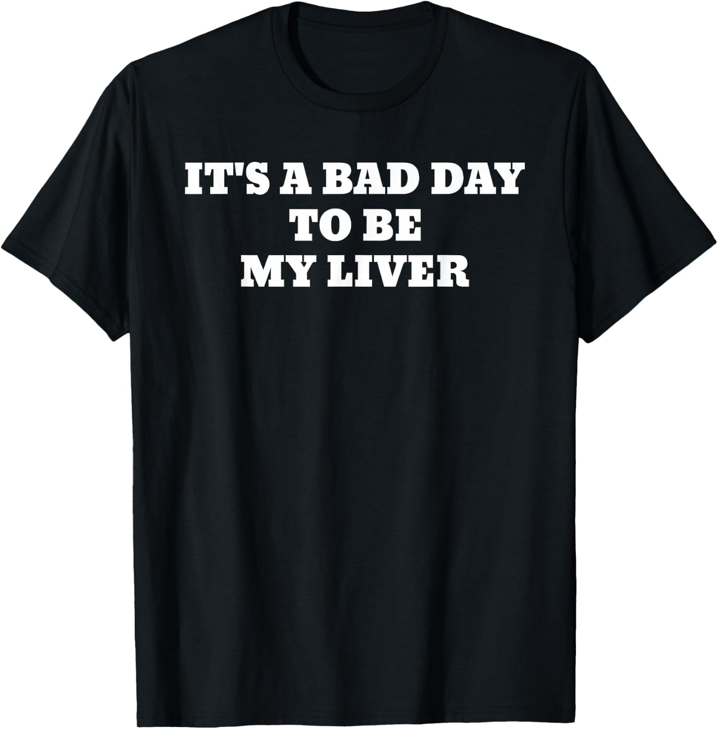 It's A Bad Day To Be My Liver Funny T-Shirt - T-Shirt | Black