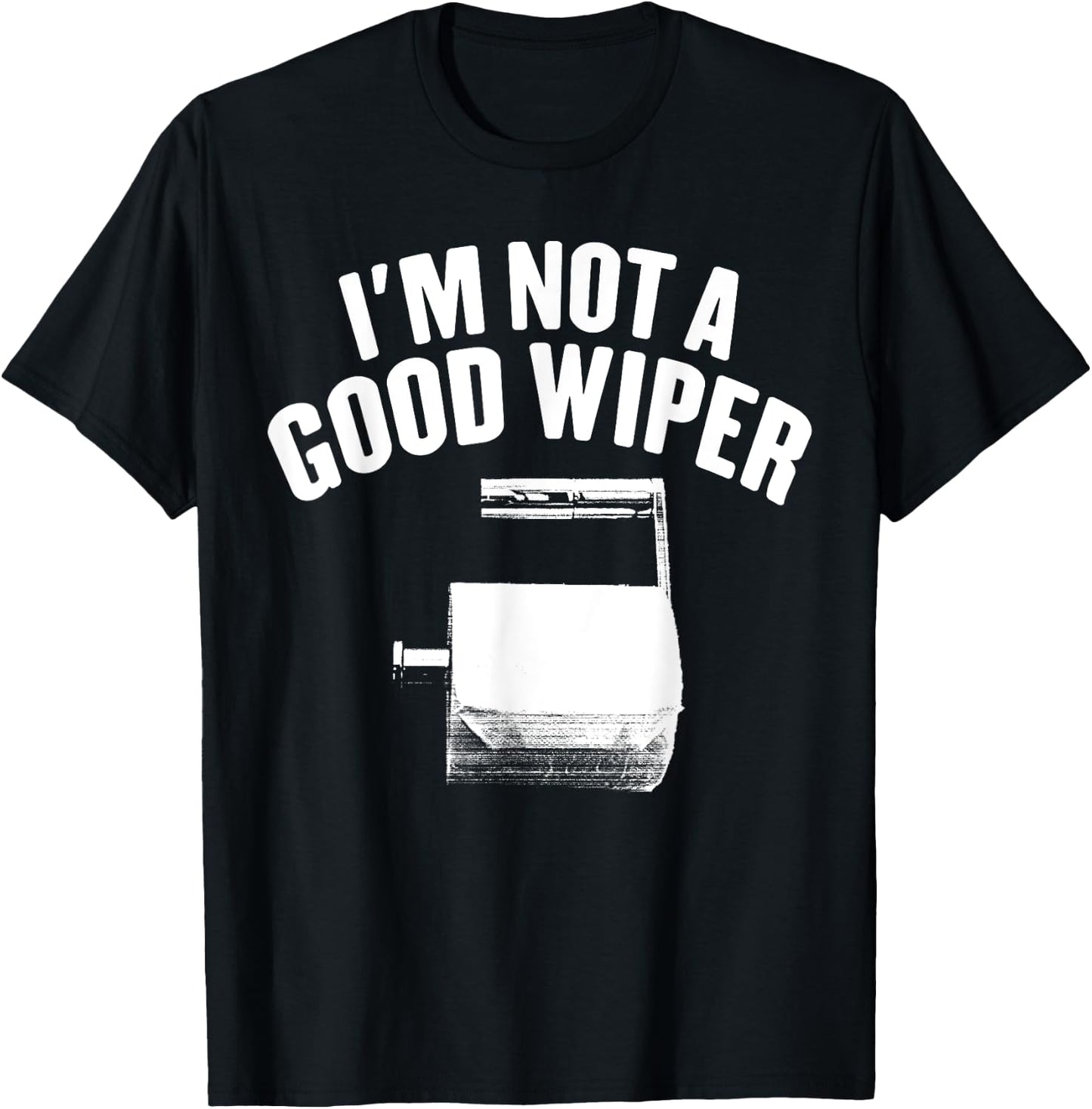 I'm Not A Good Wiper Saying Funny Inappropriate Men Women T-Shirt - T-Shirt | Black