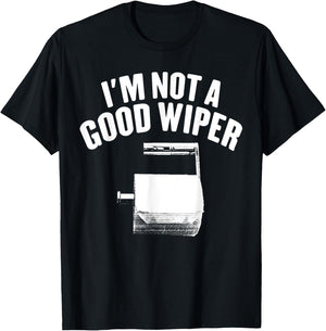 I'm Not A Good Wiper Saying Funny Inappropriate Men Women T-Shirt - T-Shirt | Black