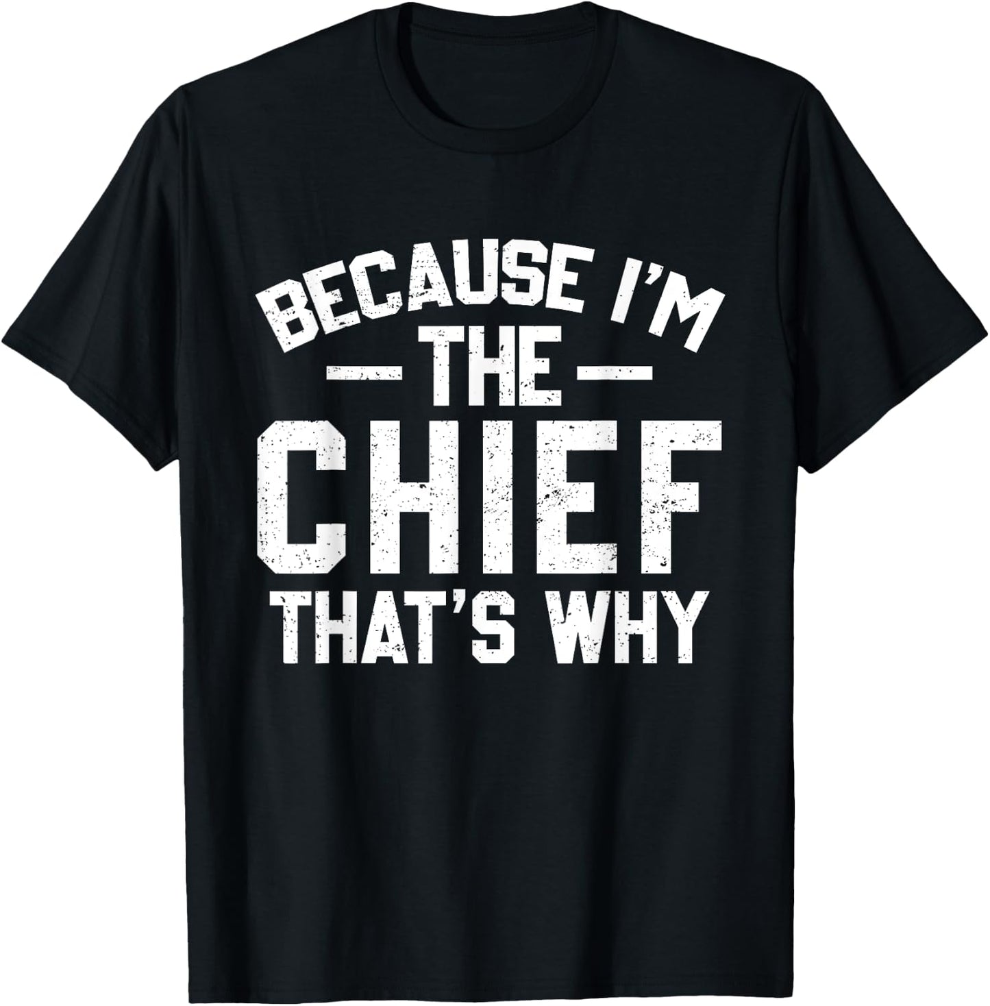 Because I'm The Chief That's Why Shirt Funny Chief T-Shirt - T-Shirt | Black