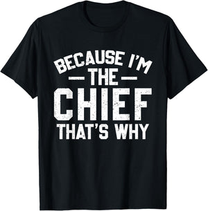 Because I'm The Chief That's Why Shirt Funny Chief T-Shirt - T-Shirt | Black