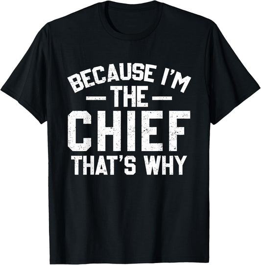 Because I'm The Chief That's Why Shirt Funny Chief T-Shirt - T-Shirt | Black