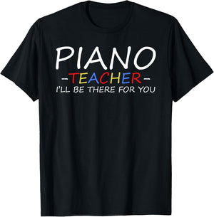 Piano Teacher I'll Be There For You Piano Pianist Teacher T-Shirt - T-Shirt | Black
