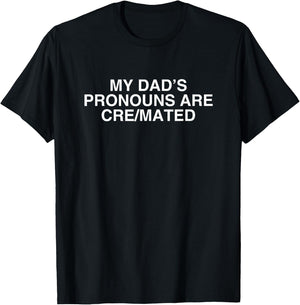 My Dads Pronouns are Cre Mated Cremated Funny Sarcastic Meme T-Shirt - T-Shirt | Black
