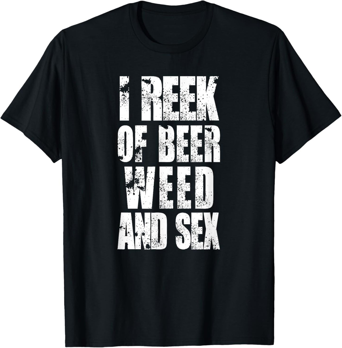 Funny I reek of beer, weed, and sex rude offensive humor T-Shirt - T-Shirt | Black