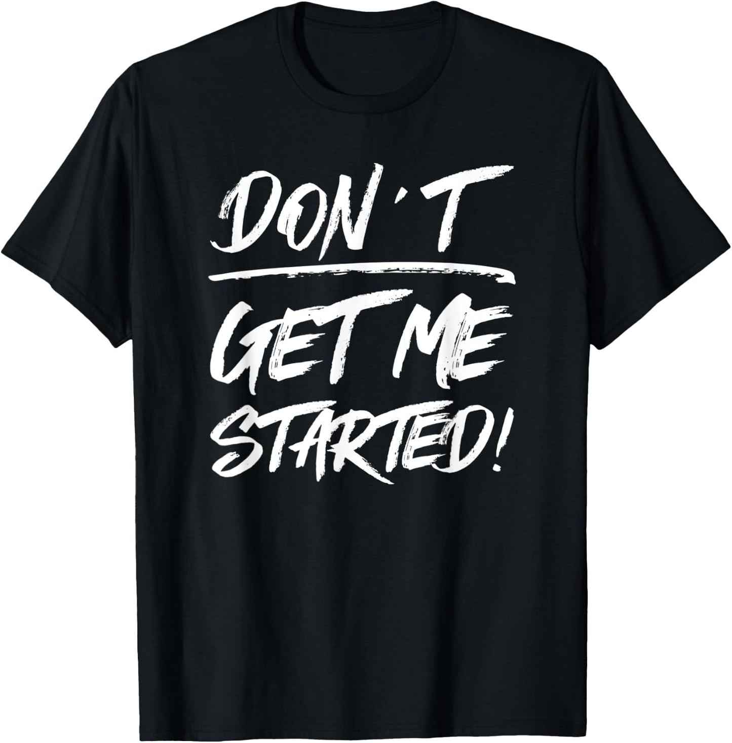 Don't Get Me Started, Funny Family Joke Warning T-Shirt - T-Shirt | Black