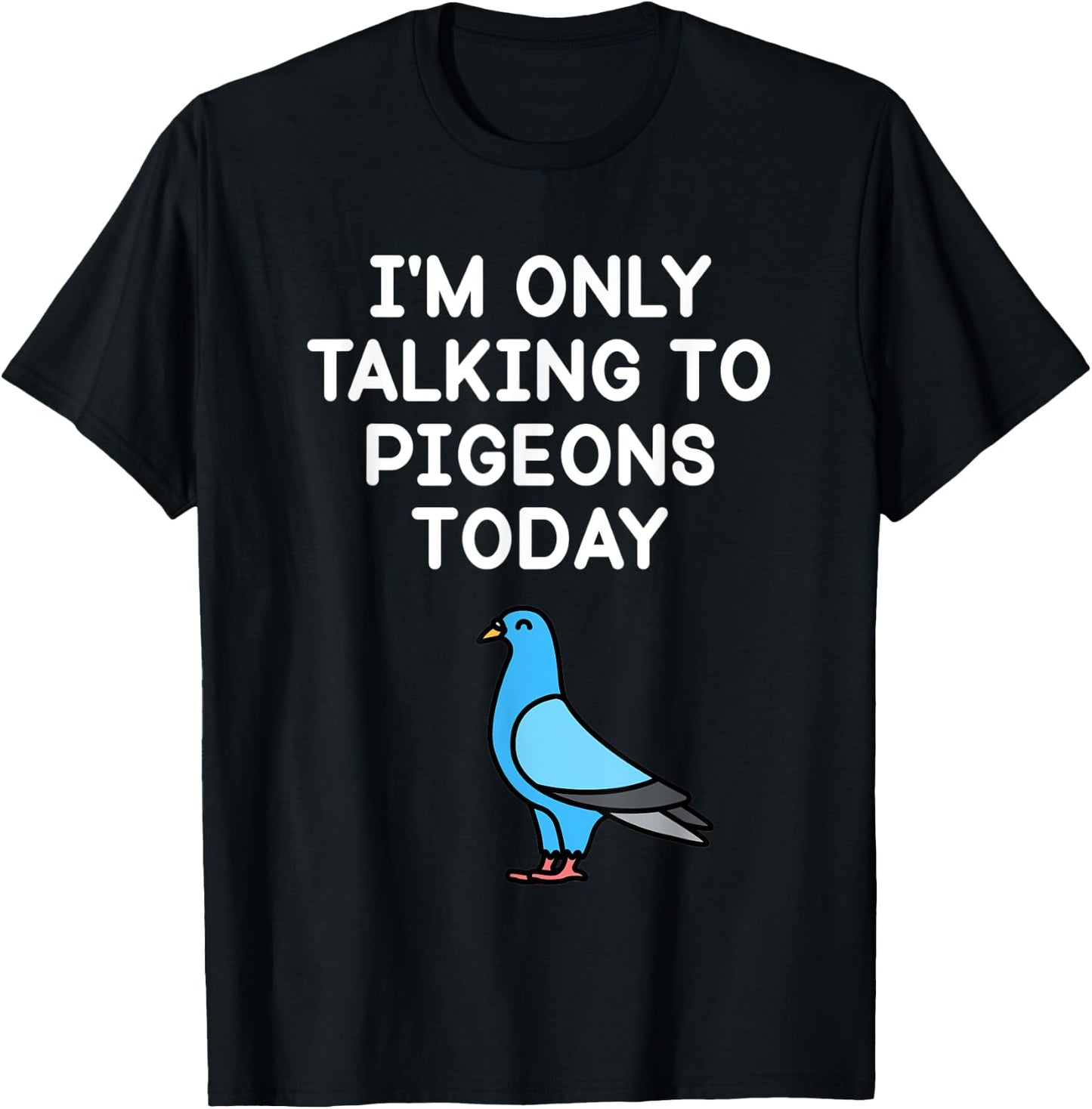 I’m Only Talking To Pigeons Today Funny Pigeon Lover T-Shirt - T-Shirt | Black