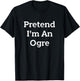 Pretend I'm An Ogre Costume Party Funny Halloween Monster T-Shirt - T-Shirt | Black